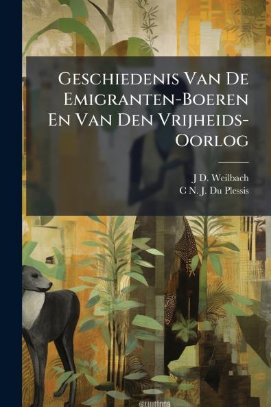 Geschiedenis Van De Emigranten-Boeren En Van Den Vrijheids-Oorlog