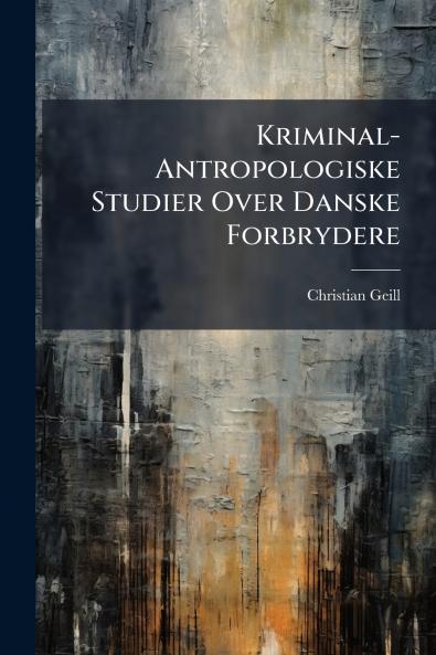 Kriminal-Antropologiske Studier Over Danske Forbrydere