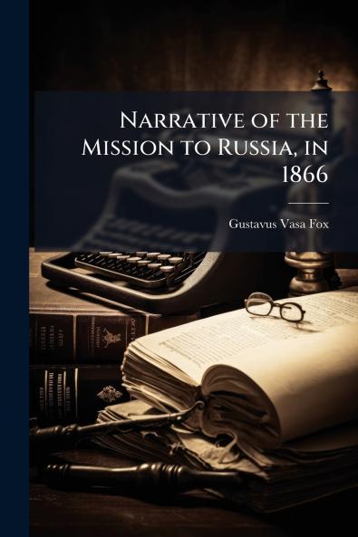 Narrative of the Mission to Russia in 1866