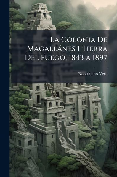 Colonia De Magallànes I Tierra Del Fuego 1843 a 1897