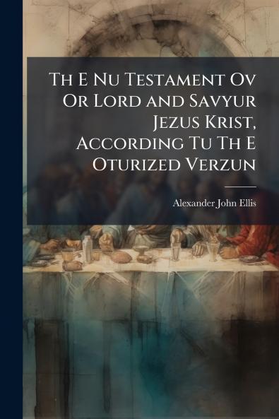 Th E Nu Testament Ov Or Lord and Savyur Jezus Krist According Tu Th E Oturized Verzun
