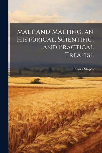 Malt and Malting. an Historical Scientific and Practical Treatise