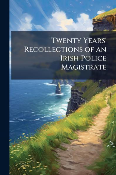 Twenty Years' Recollections of an Irish Police Magistrate