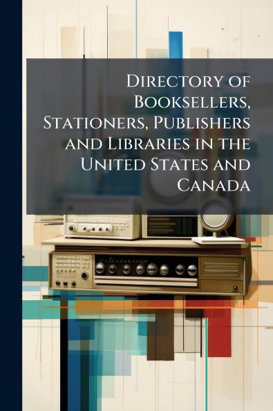 Directory of Booksellers Stationers Publishers and Libraries in the United States and Canada