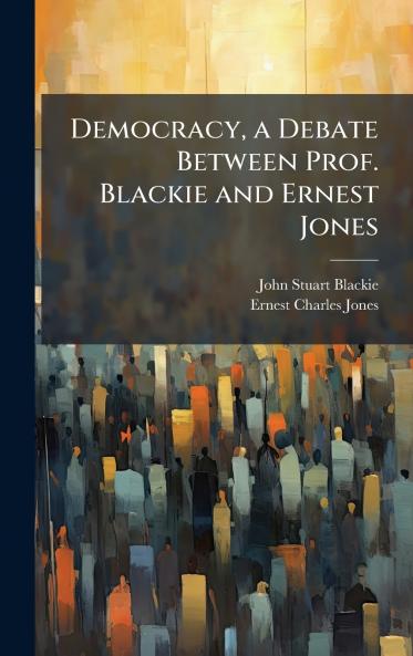 Democracy a Debate Between Prof. Blackie and Ernest Jones