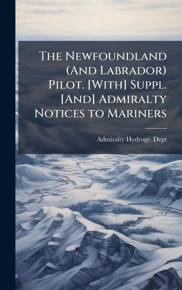 Newfoundland (And Labrador) Pilot. [With] Suppl. [And] Admiralty Notices to Mariners