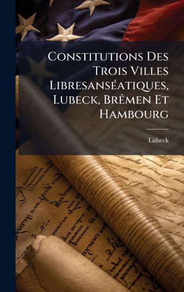 Constitutions Des Trois Villes LibresansÃ(c)atiques Lubeck BrÃamen Et Hambourg
