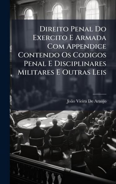 Direito Penal Do Exercito E Armada Com Appendice Contendo Os Codigos Penal E Disciplinares Militares E Outras Leis