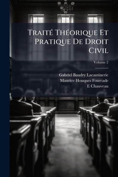TraitÃ(c) ThÃ(c)orique Et Pratique De Droit Civil