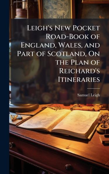 Leigh's New Pocket Road-Book of England Wales and Part of Scotland On the Plan of Reichard's Itineraries