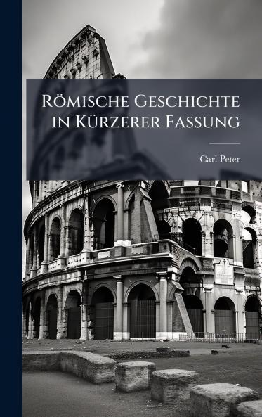 Römische Geschichte in KÃ1/4rzerer Fassung