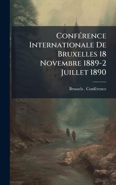 ConfÃ(c)rence Internationale De Bruxelles 18 Novembre 1889-2 Juillet 1890