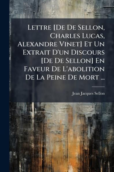 Lettre [De De Sellon Charles Lucas Alexandre Vinet] Et Un Extrait D'un Discours [De De Sellon] En Faveur De L'abolition De La Peine De Mort ...