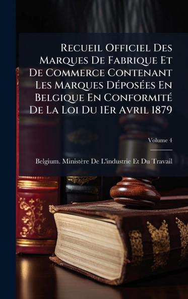 Recueil Officiel Des Marques De Fabrique Et De Commerce Contenant Les Marques DÃ(c)posÃ(c)es En Belgique En ConformitÃ(c) De La Loi Du 1Er Avril 1879