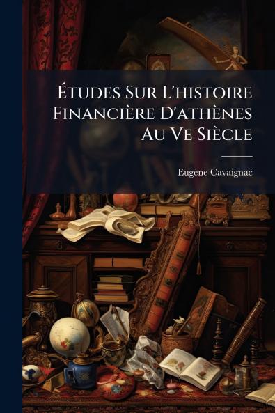 Ã&#137;tudes Sur L'histoire Financière D'athènes Au Ve Siècle
