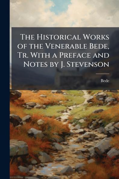 Historical Works of the Venerable Bede Tr. With a Preface and Notes by J. Stevenson