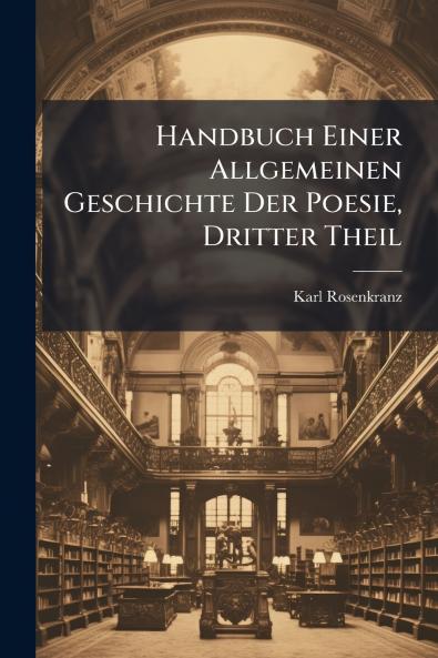 Handbuch Einer Allgemeinen Geschichte Der Poesie Dritter Theil