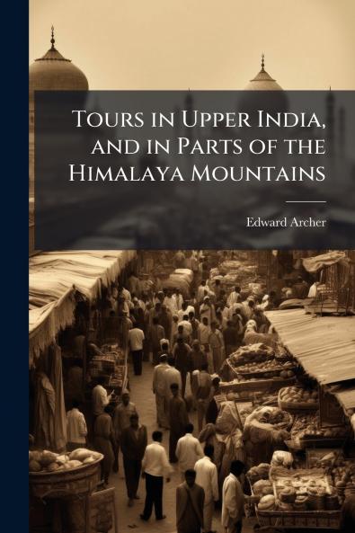 Tours in Upper India and in Parts of the Himalaya Mountains