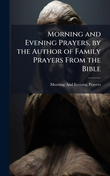 Morning and Evening Prayers by the Author of Family Prayers From the Bible