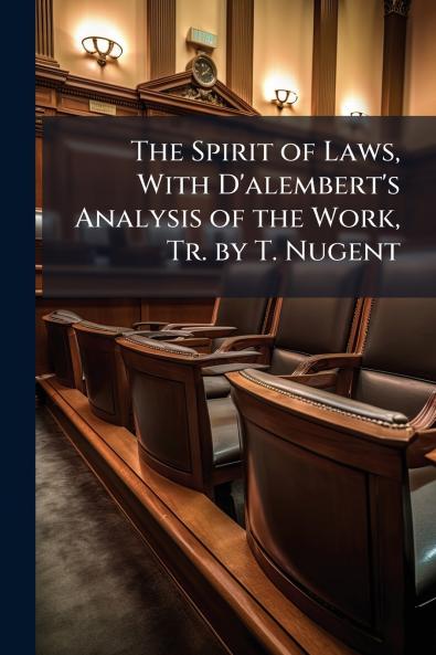 Spirit of Laws With D'alembert's Analysis of the Work Tr. by T. Nugent