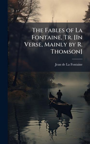Fables of La Fontaine Tr. [In Verse Mainly by R. Thomson]