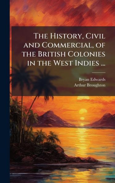 History Civil and Commercial of the British Colonies in the West Indies ...