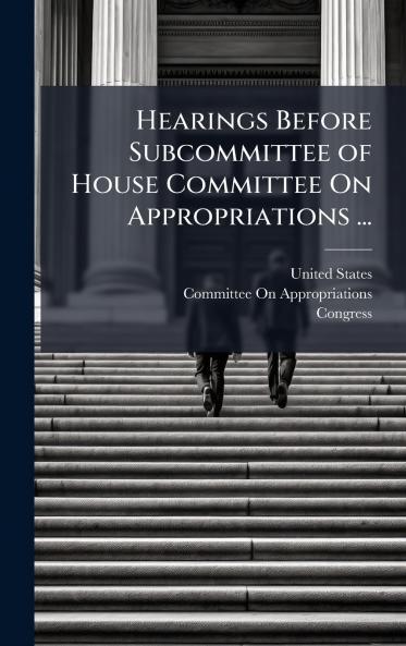 Hearings Before Subcommittee of House Committee On Appropriations ...