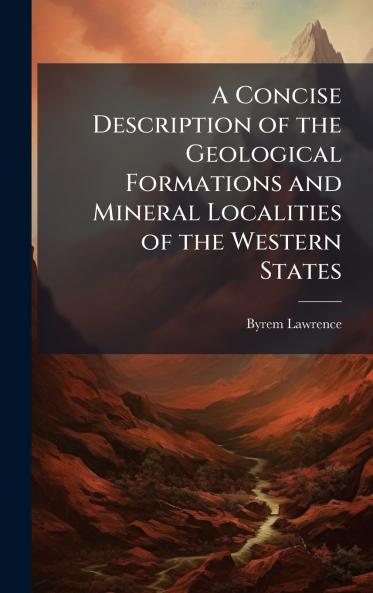 Concise Description of the Geological Formations and Mineral Localities of the Western States