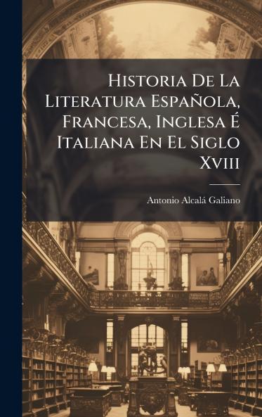 Historia De La Literatura Española Francesa Inglesa Ã&#137; Italiana En El Siglo Xviii