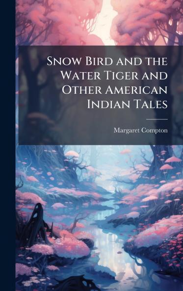 Snow Bird and the Water Tiger and Other American Indian Tales