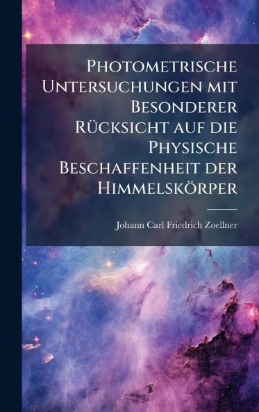 Photometrische Untersuchungen mit Besonderer RÃ1/4cksicht auf die Physische Beschaffenheit der Himmelskörper