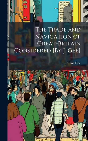 Trade and Navigation of Great-Britain Considered [By J. Gee]