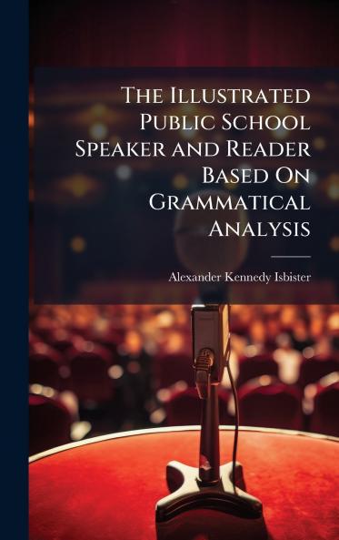 Illustrated Public School Speaker and Reader Based On Grammatical Analysis