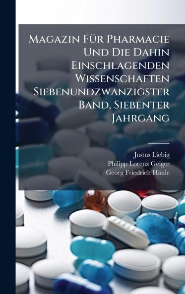 Magazin FÃ1/4r Pharmacie Und Die Dahin Einschlagenden Wissenschaften Siebenundzwanzigster Band Siebenter Jahrgang