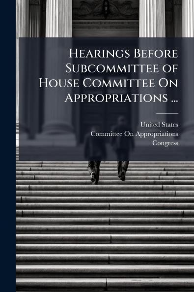 Hearings Before Subcommittee of House Committee On Appropriations ...