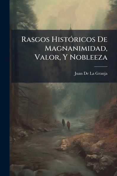 Rasgos HistÃ3ricos De Magnanimidad Valor Y Nobleeza