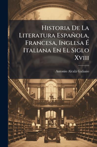 Historia De La Literatura Española Francesa Inglesa Ã&#137; Italiana En El Siglo Xviii