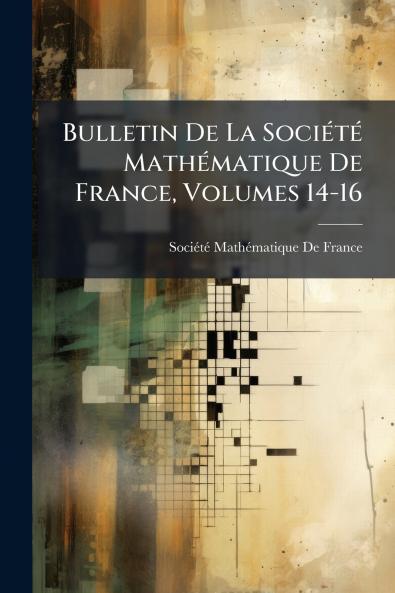 Bulletin De La SociÃ(c)tÃ(c) MathÃ(c)matique De France Volumes 14-16