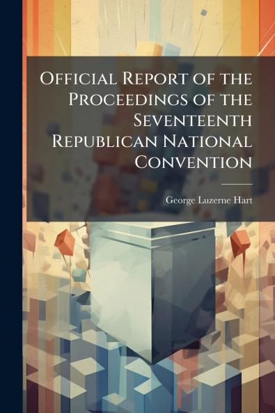 Official Report of the Proceedings of the Seventeenth Republican National Convention