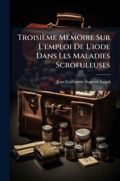 Troisième MÃ(c)moire Sur L'emploi De L'iode Dans Les Maladies Scrofuleuses