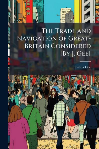 Trade and Navigation of Great-Britain Considered [By J. Gee]