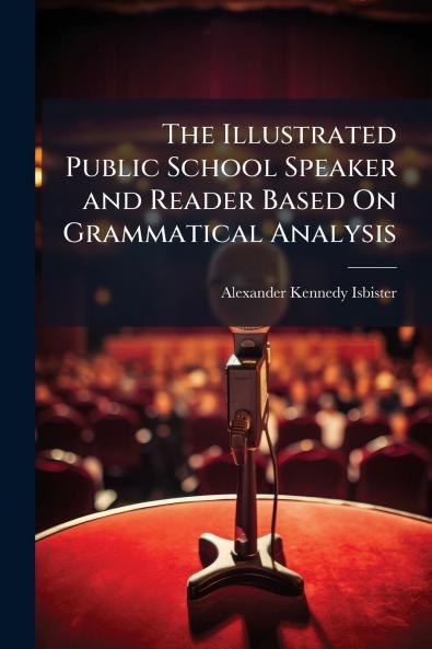 Illustrated Public School Speaker and Reader Based On Grammatical Analysis