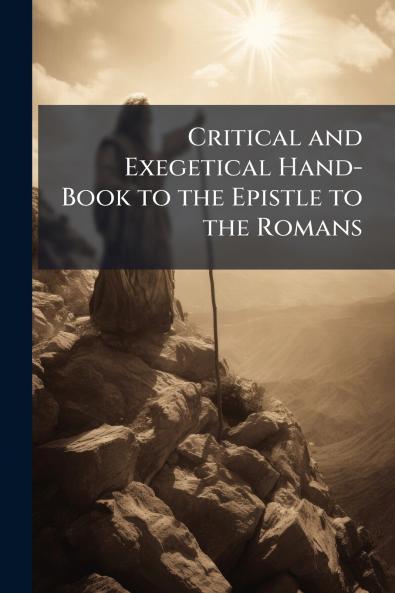 Critical and Exegetical Hand-Book to the Epistle to the Romans