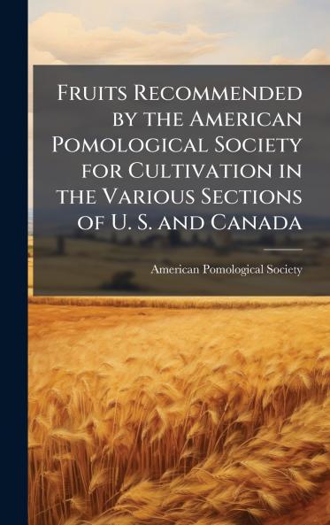 Fruits Recommended by the American Pomological Society for Cultivation in the Various Sections of U. S. and Canada