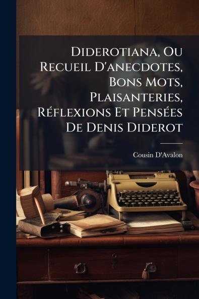 Diderotiana Ou Recueil D'anecdotes Bons Mots Plaisanteries RÃ(c)flexions Et PensÃ(c)es De Denis Diderot