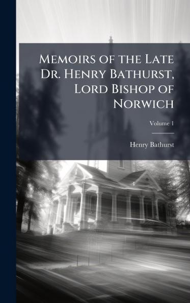 Memoirs of the Late Dr. Henry Bathurst Lord Bishop of Norwich