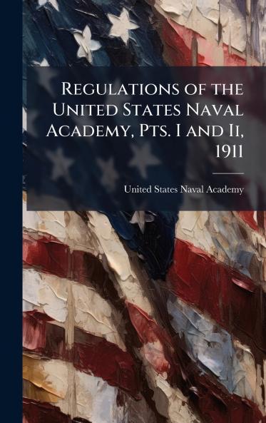 Regulations of the United States Naval Academy Pts. I and Ii 1911