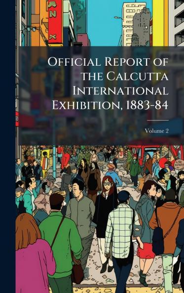 Official Report of the Calcutta International Exhibition 1883-84