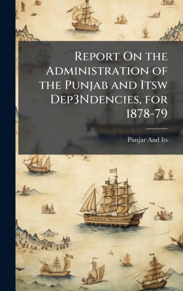 Report On the Administration of the Punjab and Itsw Dep3Ndencies for 1878-79