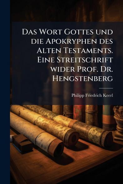 Wort Gottes und die Apokryphen des Alten Testaments. Eine Streitschrift wider Prof. Dr. Hengstenberg